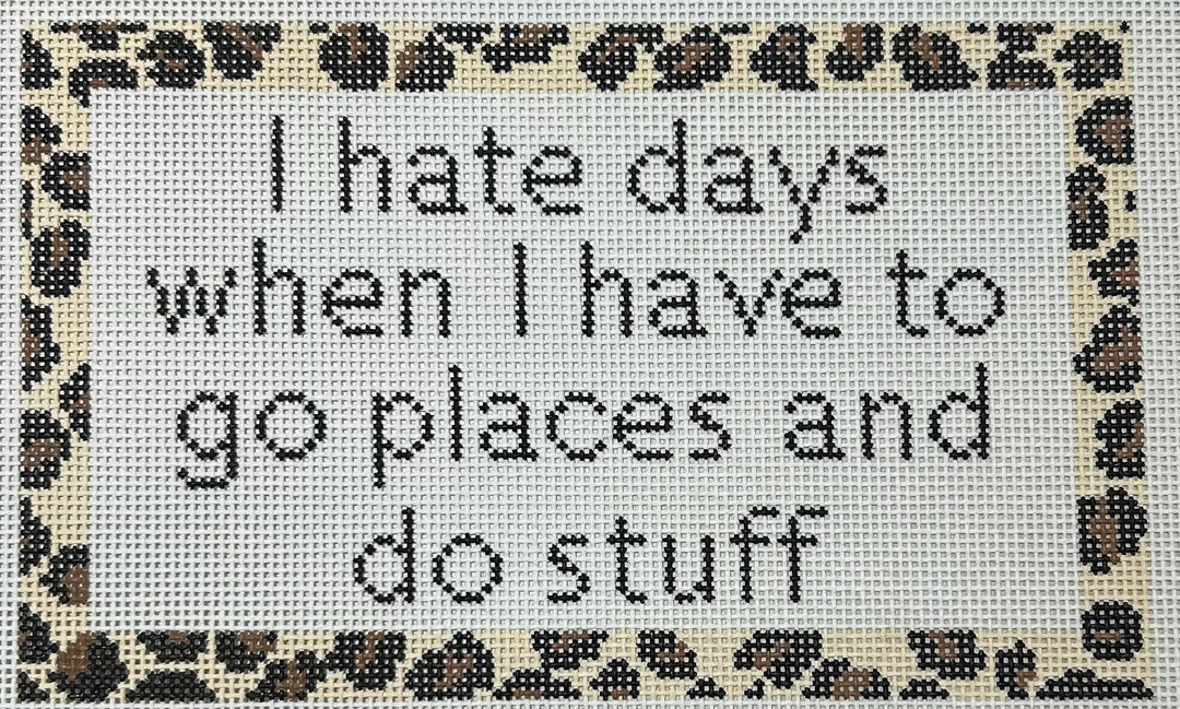 I HATE DAYS WHEN I HAVE TO GO PLACES AND DO STUFF